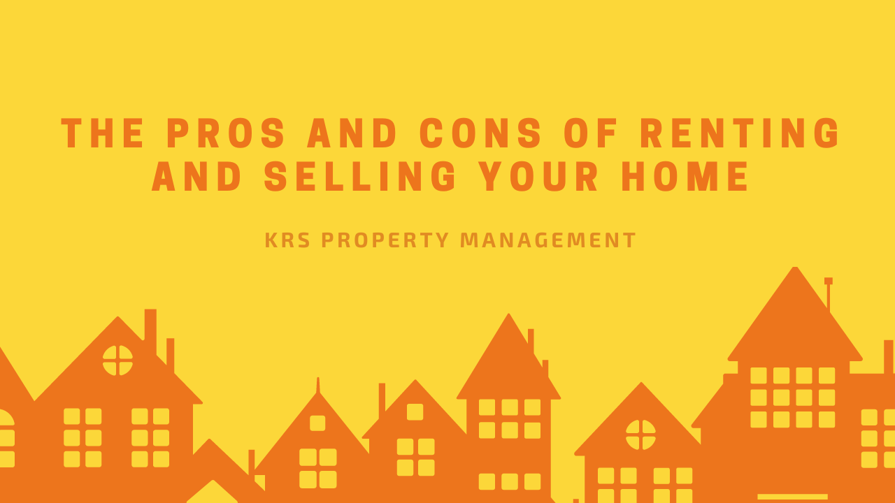 The Pros and Cons of Renting and Selling Your Home